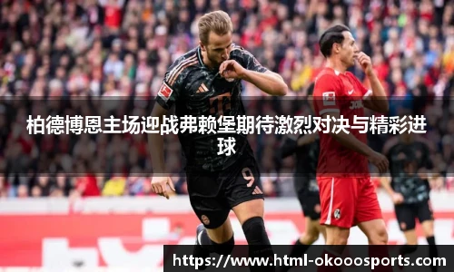 柏德博恩主场迎战弗赖堡期待激烈对决与精彩进球