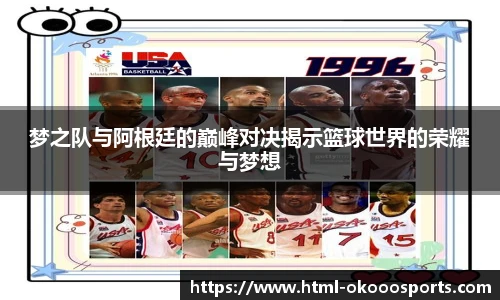 梦之队与阿根廷的巅峰对决揭示篮球世界的荣耀与梦想